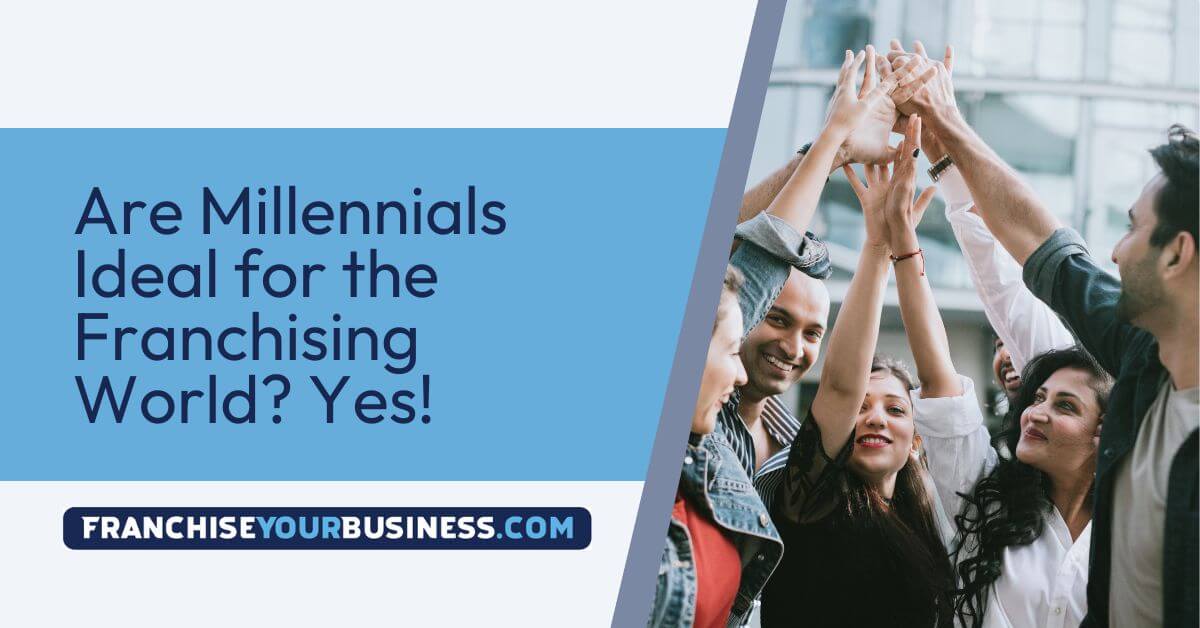 Are Millennials Ideal for the Franchising World? Yes!