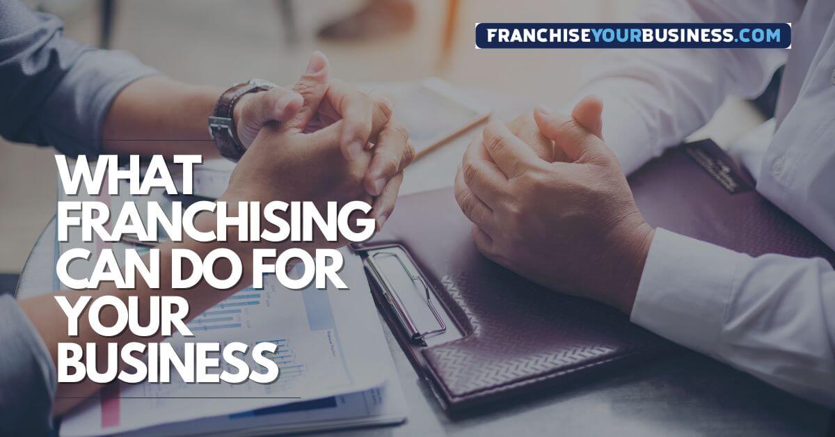What Franchising Can Do for Your Business
